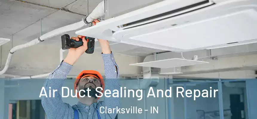 Air Duct Sealing And Repair Clarksville - IN