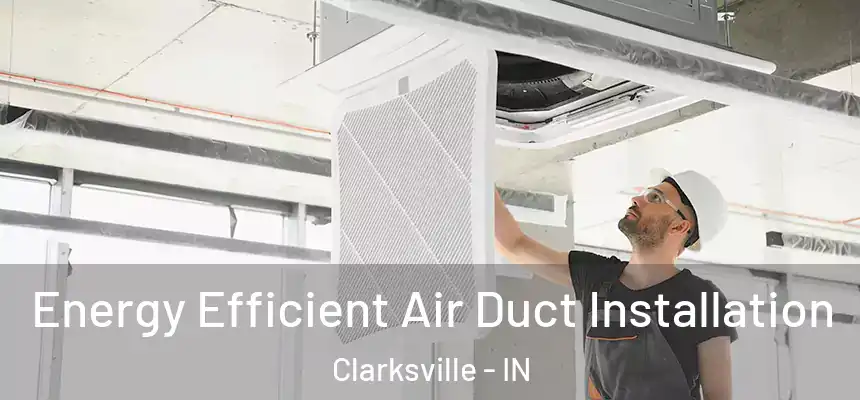  Energy Efficient Air Duct Installation Clarksville - IN